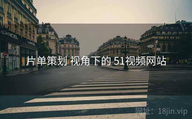 片单策划 视角下的 51视频网站