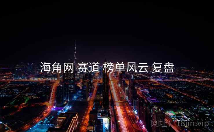 海角网 赛道 榜单风云 复盘