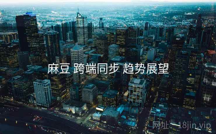 麻豆 跨端同步 趋势展望