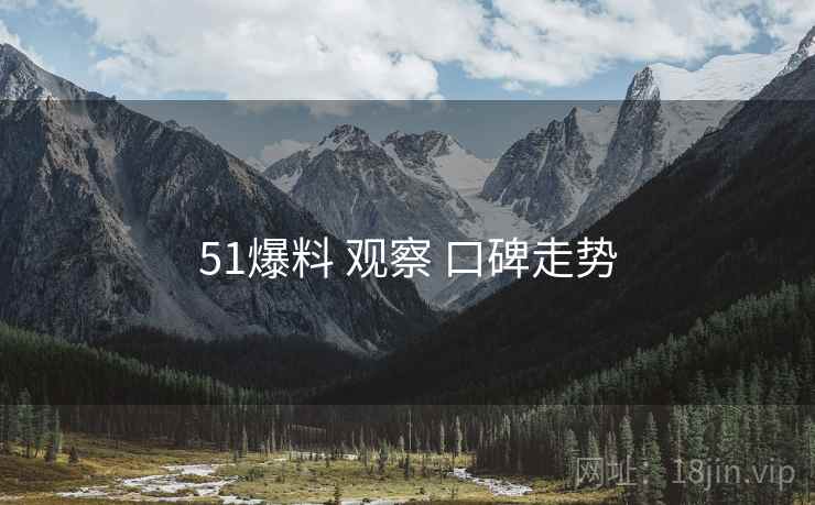 51爆料 观察 口碑走势