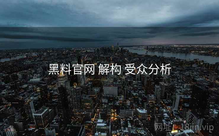 黑料官网 解构 受众分析