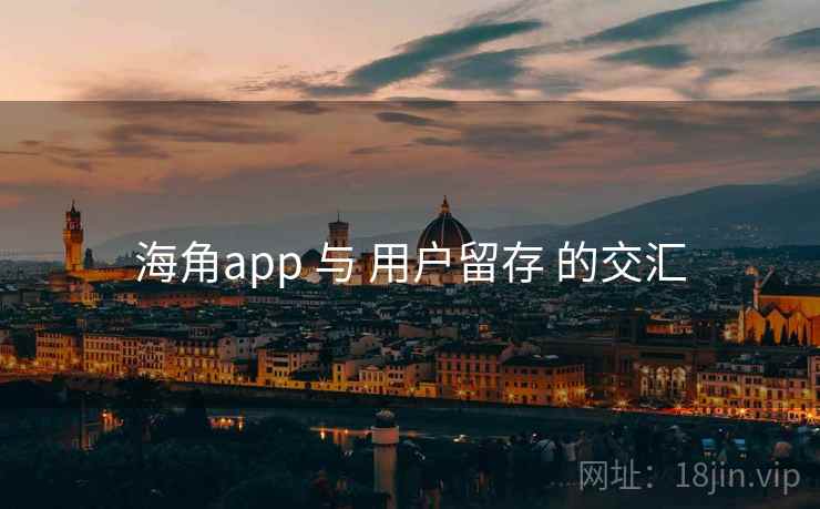 海角app 与 用户留存 的交汇