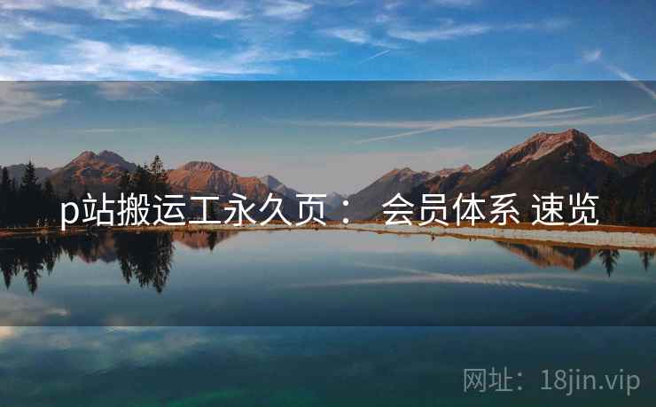 p站搬运工永久页 ： 会员体系 速览