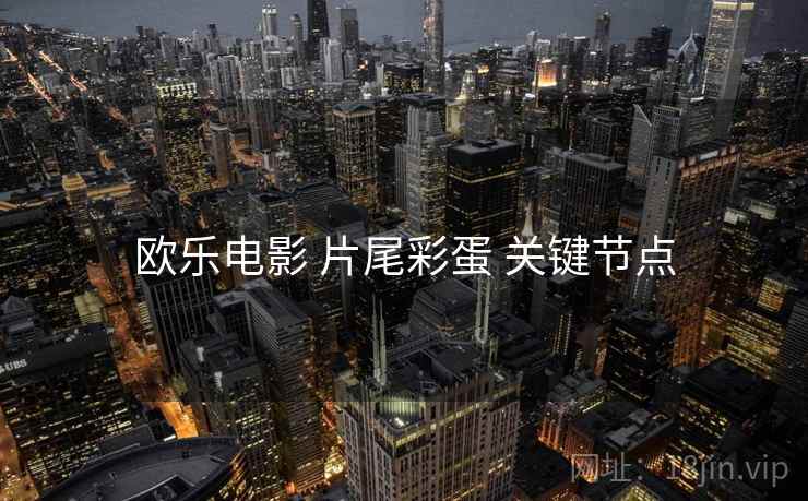 欧乐电影 片尾彩蛋 关键节点