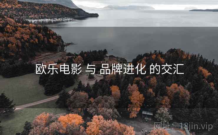 欧乐电影 与 品牌进化 的交汇