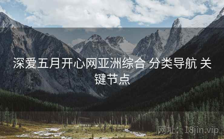 深爱五月开心网亚洲综合 分类导航 关键节点