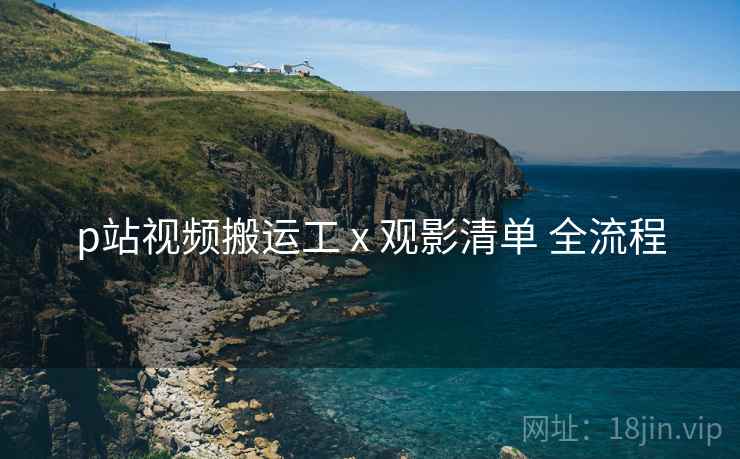 p站视频搬运工 x 观影清单 全流程