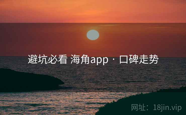 避坑必看 海角app · 口碑走势