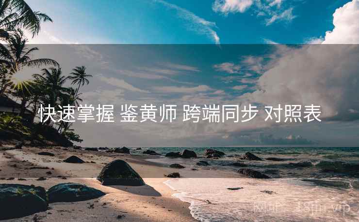 快速掌握 鉴黄师 跨端同步 对照表